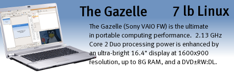 The Gazelle (Sony VAIO F series) is the ultimate in portable computing performance.  Core i7 processing power is enhanced by an ultra-bright 16.4" display with 1920x1080 resolution and DVD+/-RW:DL.