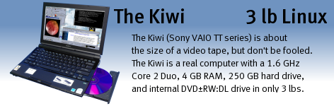 The Kiwi (Sony VAIO X series) is the lightest Linux sub-notebook ever, at 1.6lbs.  The Kiwi is a real computer with a 2.0 GHz cpu, 2 GB RAM, and 64GB Solid State (SSD) hard drive in only 1.6 pounds.
