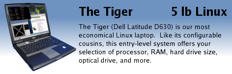 The Tiger (Dell Latitude D630) is our most economical Linux laptop.  Like its configurable cousins, this entry-level system offers a selection of processor, RAM, hard drive size, optical drive, and more.